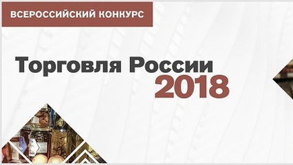 Конкурс «Торговля России 2018» приглашает предпринимателей
